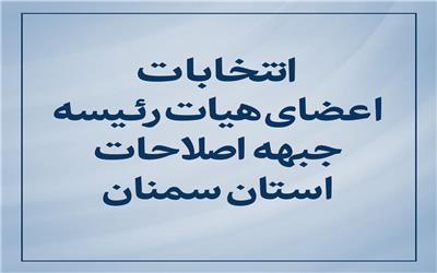 انتخاب اعضای هیأت رئیسه جبهه اصلاحات استان سمنان